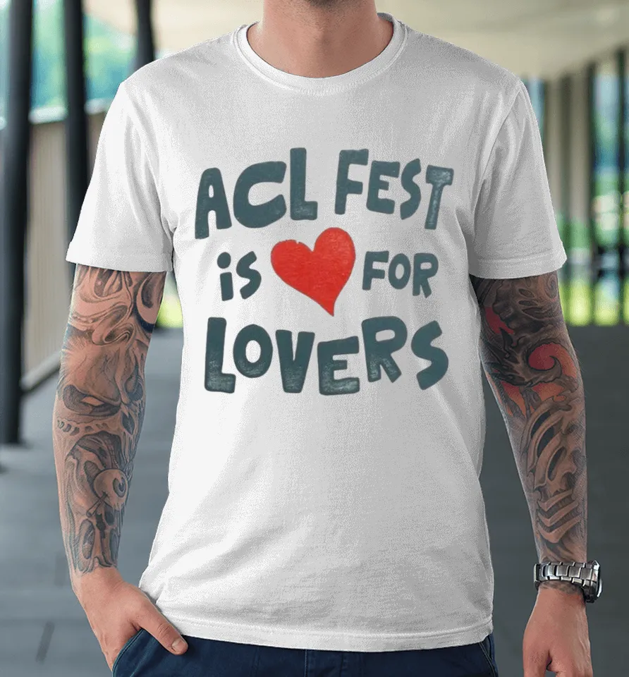 Acl Fest Is For Lovers Shirts 12 Acl Fest Is For Lovers Premium T-Shirt