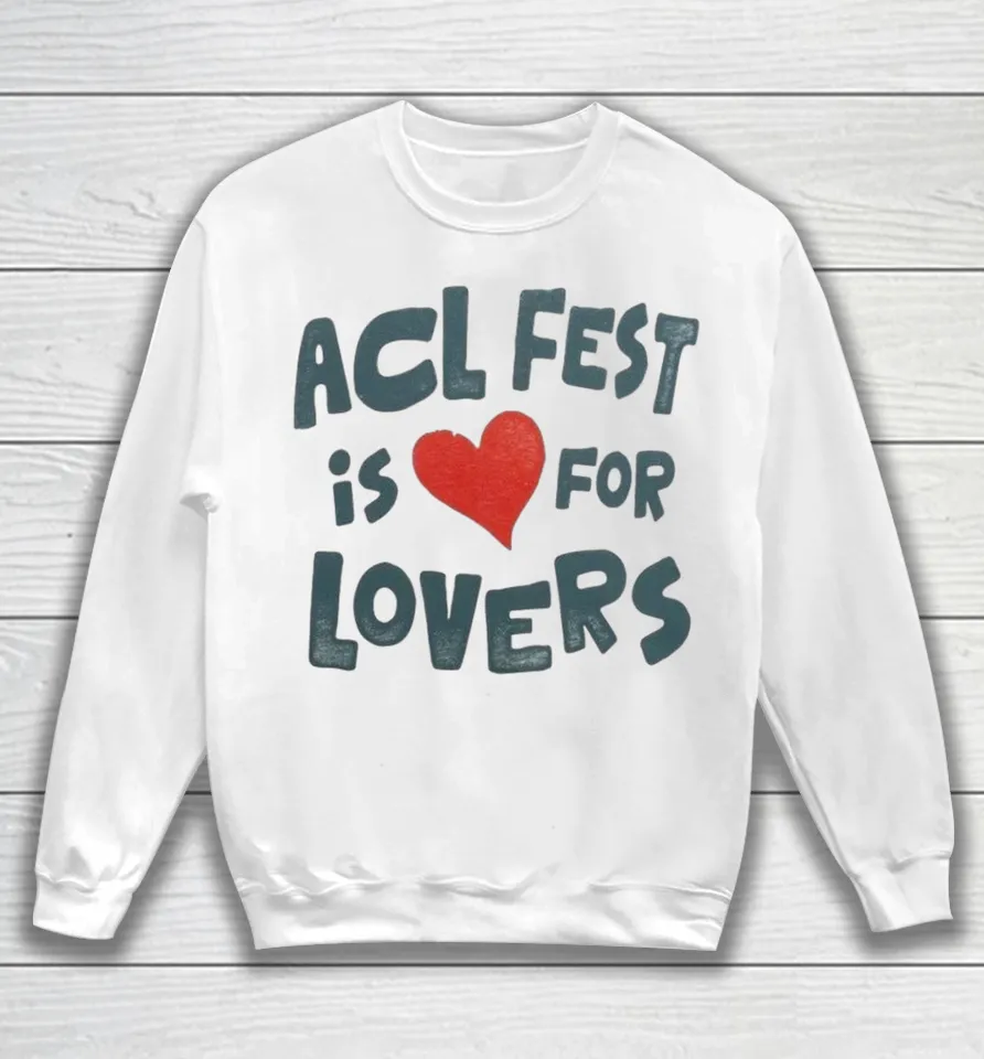 Acl Fest Is For Lovers Shirts 5 Acl Fest Is For Lovers Sweater