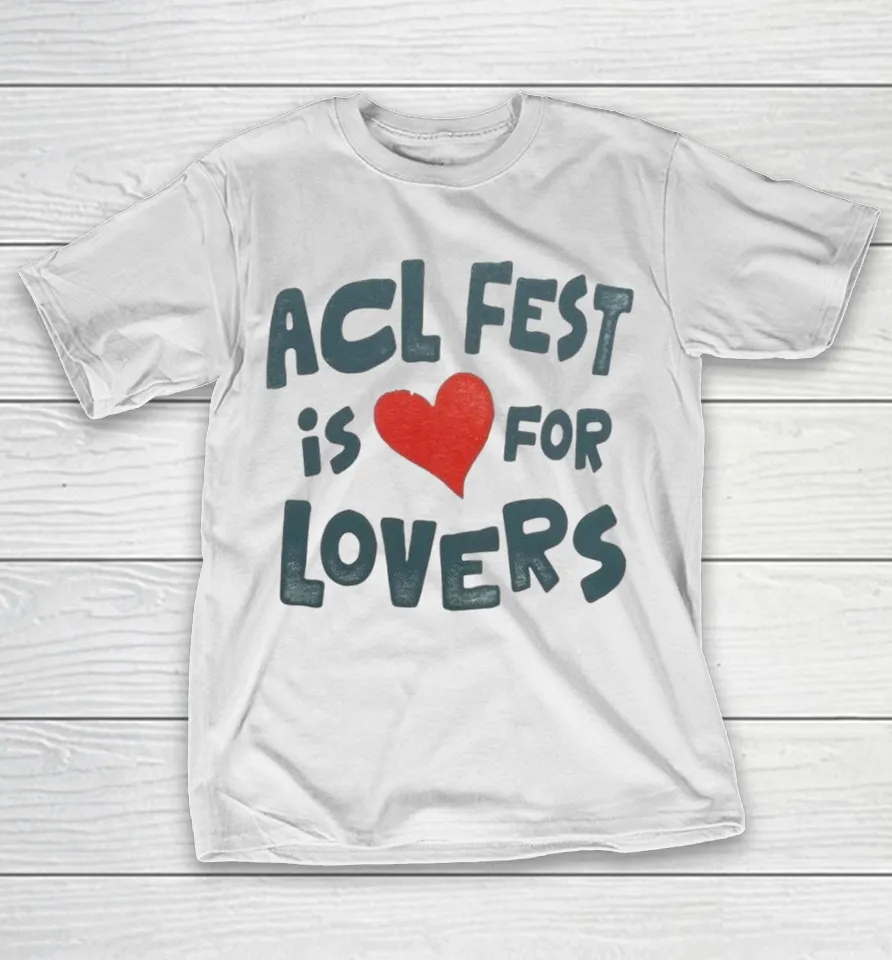 Acl Fest Is For Lovers Shirt Acl Fest Is For Lovers Shirt