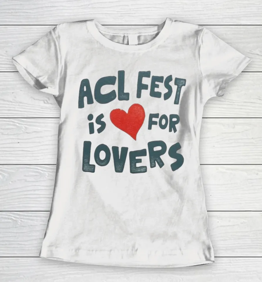 Acl Fest Is For Lovers Shirts 3 Acl Fest Is For Lovers Women T-Shirt