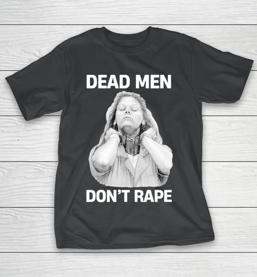 Aileen Wuornos Dead Men Don’t Rape Shirt Aileen Wuornos Dead Men Don’t Rape Shirt