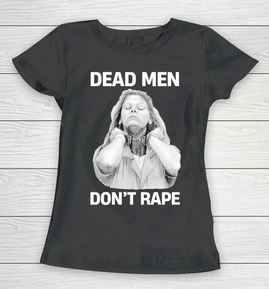 Aileen Wuornos Dead Men Don’t Rape Women T Shirt