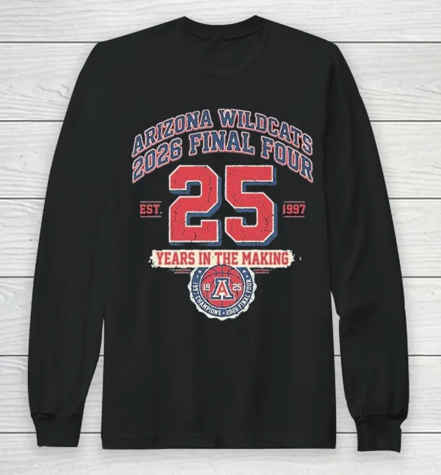 Arizona Wildcats 2026 Final Four 25 Years In The Making Est 1997 Long Sleeve T Shirt