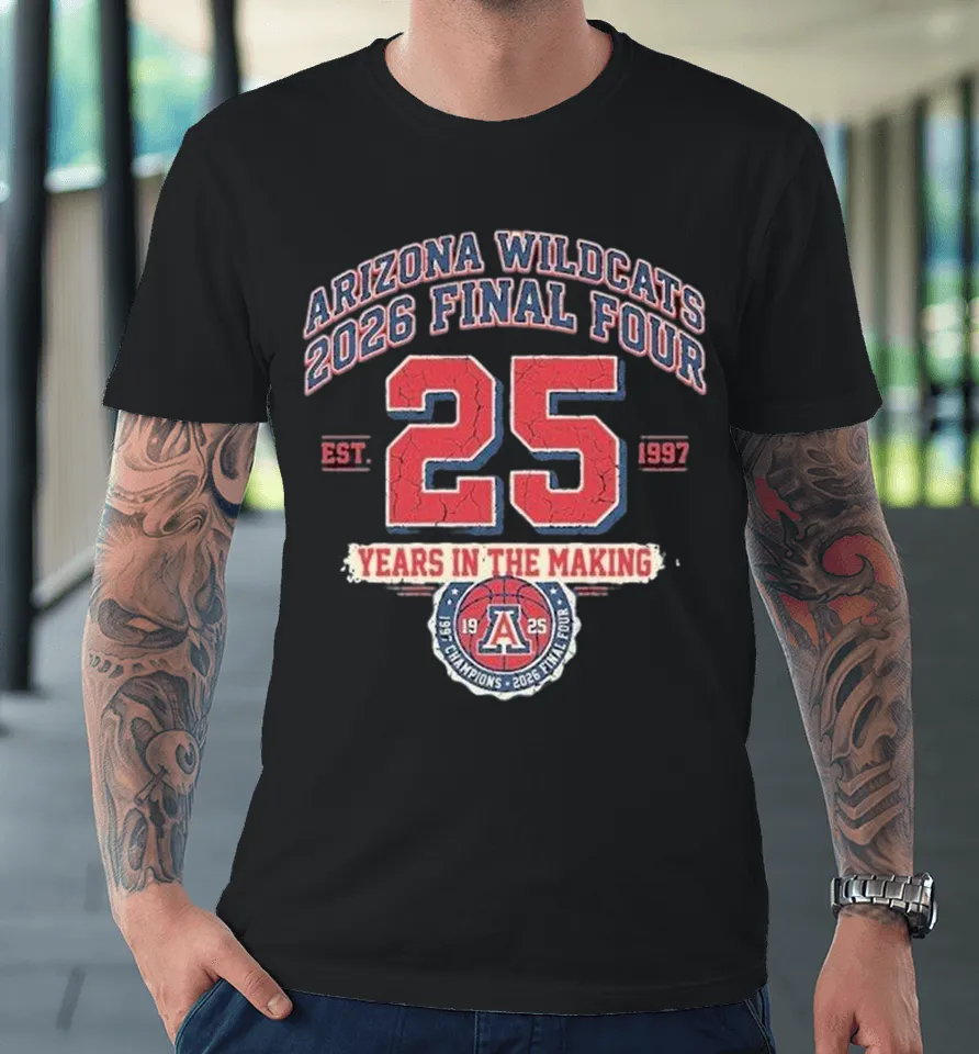 Arizona Wildcats 2026 Final Four 25 Years In The Making Est 1997 Premium T Shirt