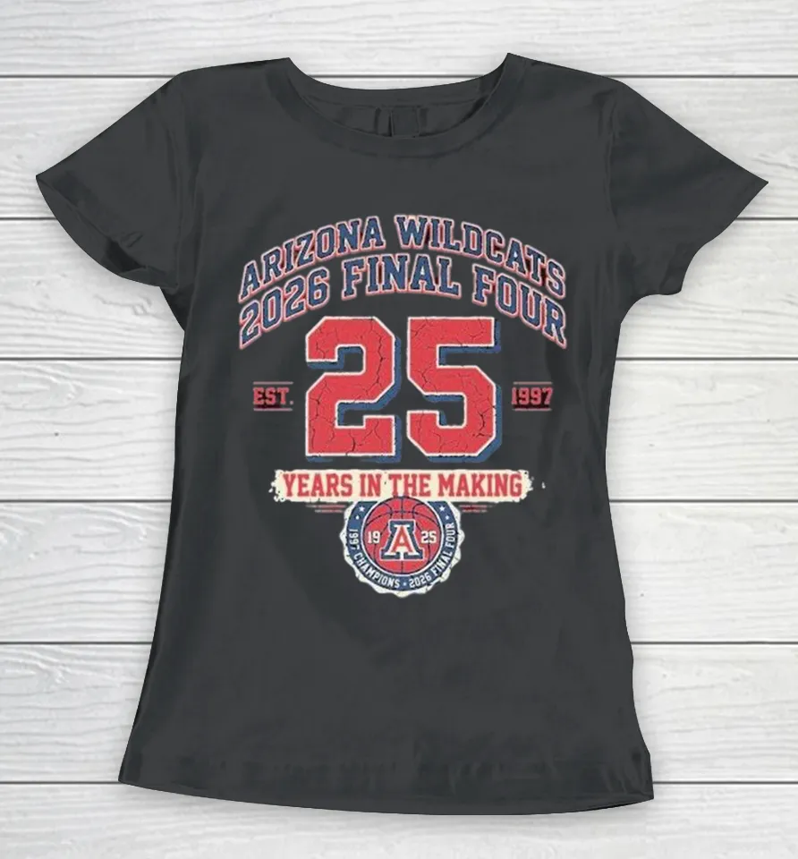 Arizona Wildcats 2026 Final Four 25 Years In The Making Est 1997 Women T-Shirt Arizona Wildcats 2026 Final Four 25 Years In The Making Est 1997 Women T-Shirt