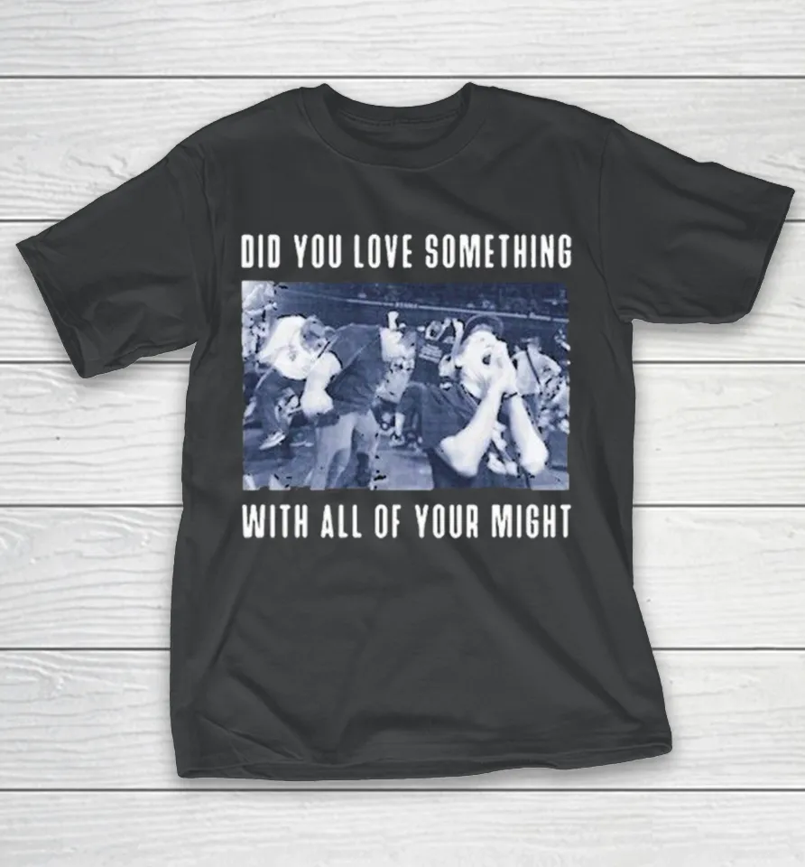Bane Did You Love Something With All Of Your Might Shirt Bane Did You Love Something With All Of Your Might Shirt