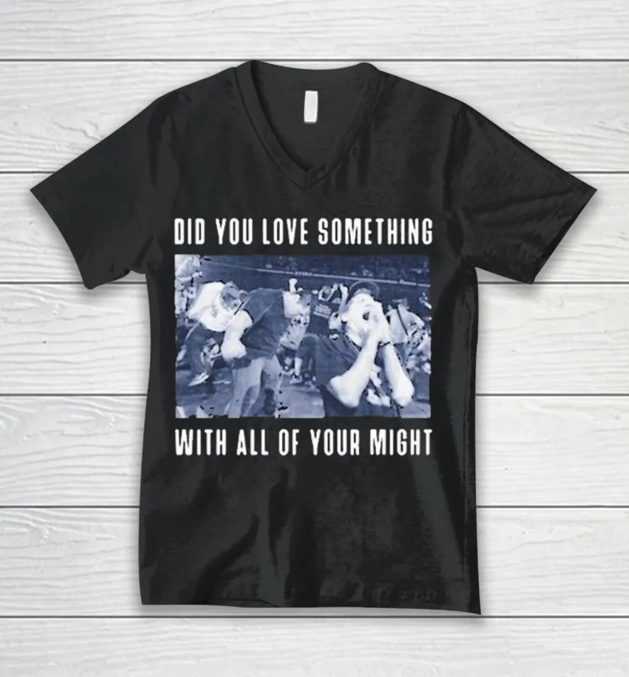 Bane Did You Love Something With All Of Your Might V-Neck T Shirt
