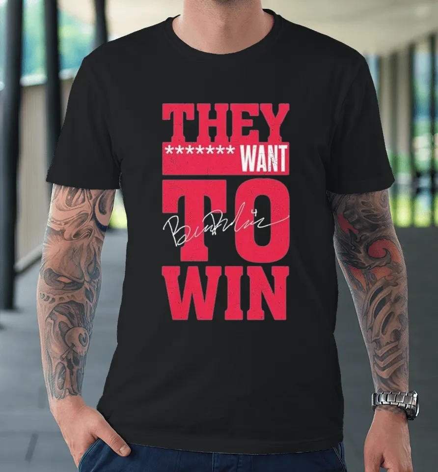 Ben Dexheimer Wisconsin Badgers They Want To Win Premium T Shirt