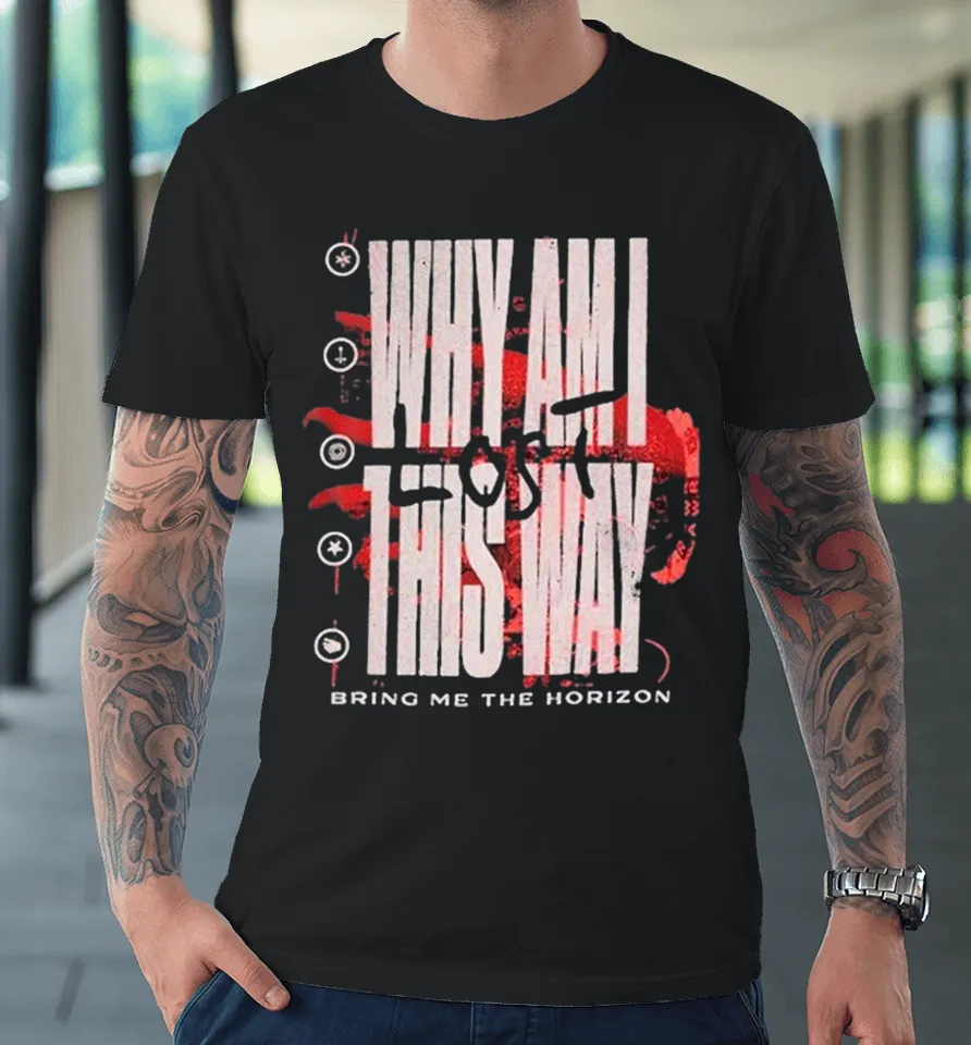 Bring Me The Horizon Why Am I This Way Lost Premium T Shirt