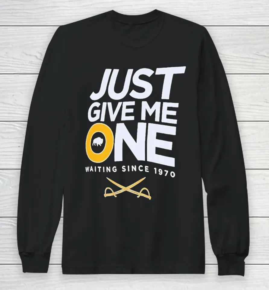 Buffalo Sabres Just Give Me One Waiting Since 1970 Long Sleeve T Shirt
