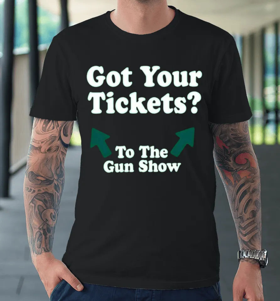 Chris Pontius Got Your Tickets To The Gun Show Premium T Shirt