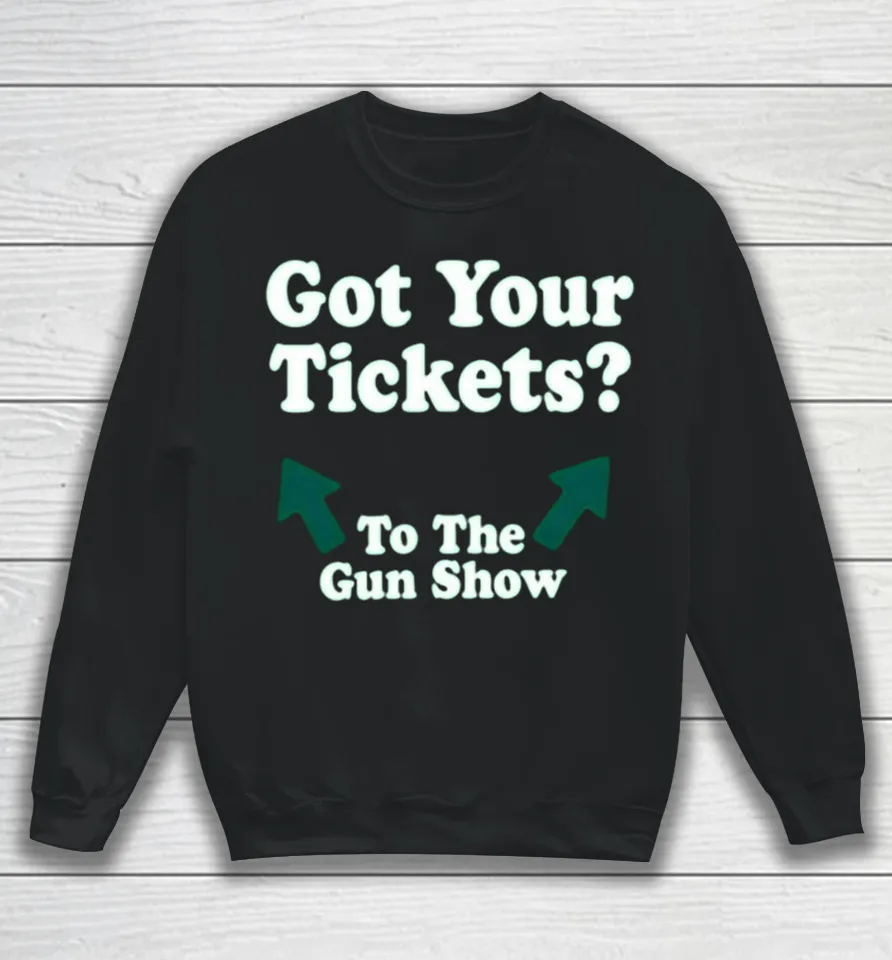 Chris Pontius Got Your Tickets To The Gun Show Sweatshirt
