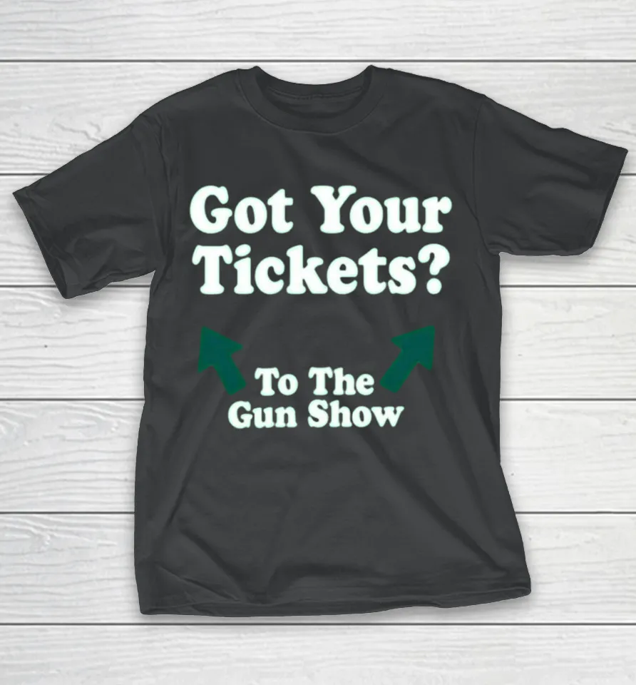 Chris Pontius Got Your Tickets To The Gun Show T Shirt