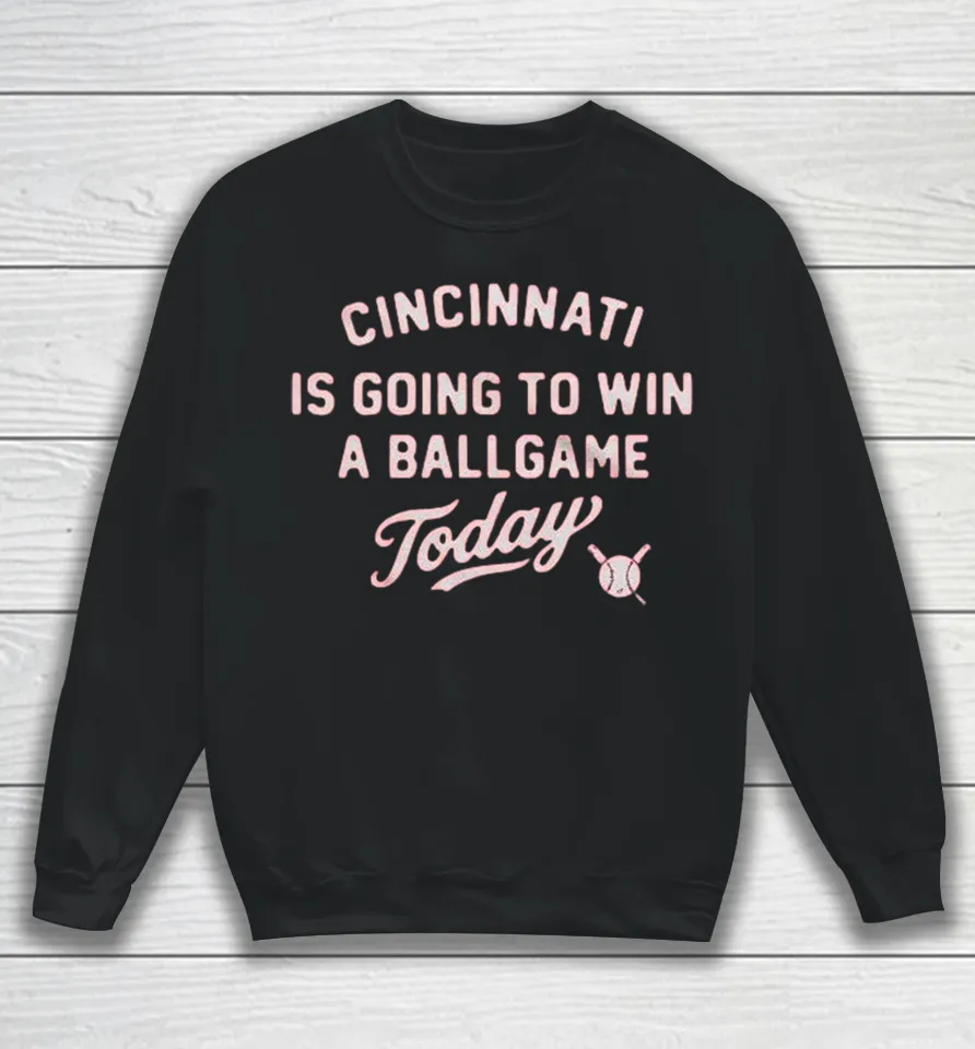 Cincinnati Reds Is Going To Win A Ballgame Today Sweatshirt
