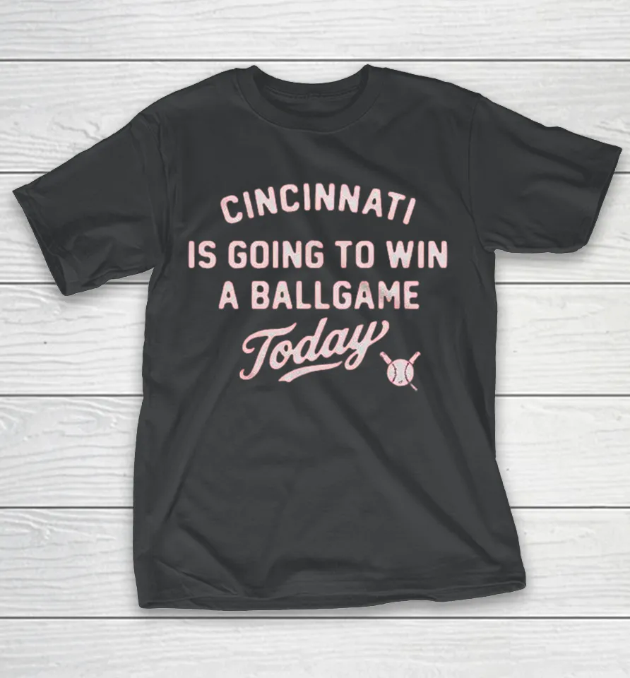 Cincinnati Reds Is Going To Win A Ballgame Today T Shirt