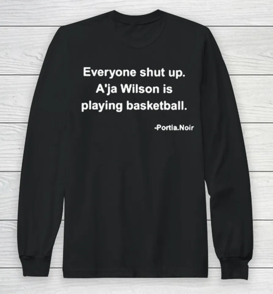 Everyone Shut Up. A’ja Wilson Is Playing Basketball Long Sleeve T Shirt