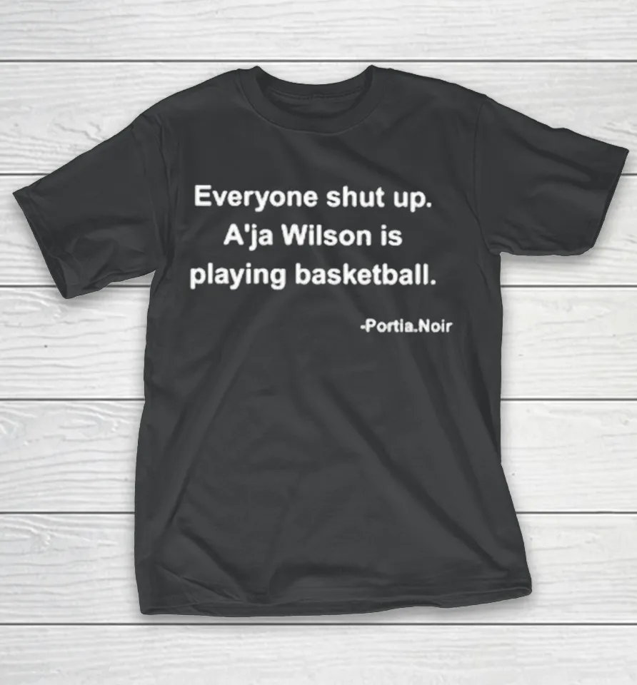 Everyone Shut Up. A’ja Wilson Is Playing Basketball T Shirt