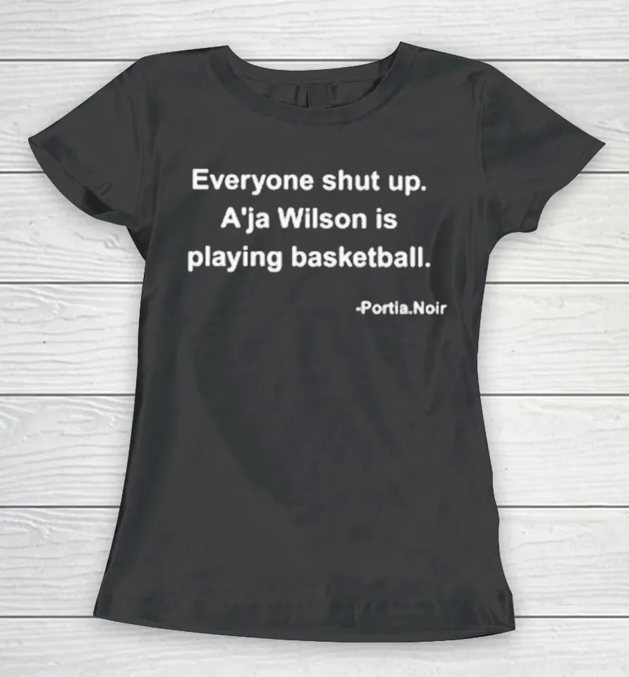 Everyone Shut Up. A’ja Wilson Is Playing Basketball Women T Shirt
