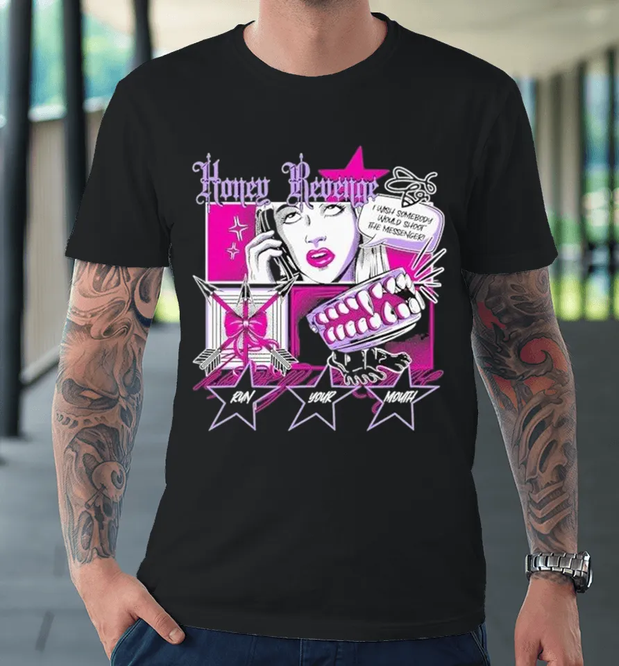 Honey Revenge I Wish Somebody Would Shoot The Messenger Run Your Mouth Comic Premium T Shirt