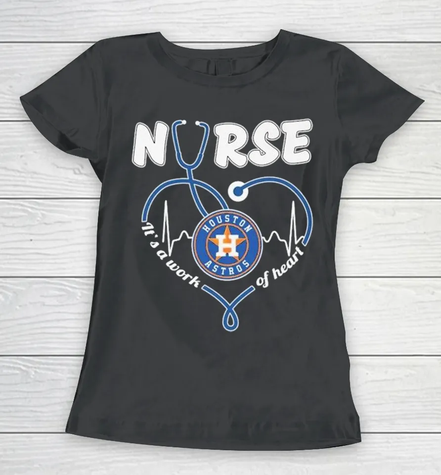 Houston Astros Nurse It’s Work Of Heart Stethoscope Women T Shirt