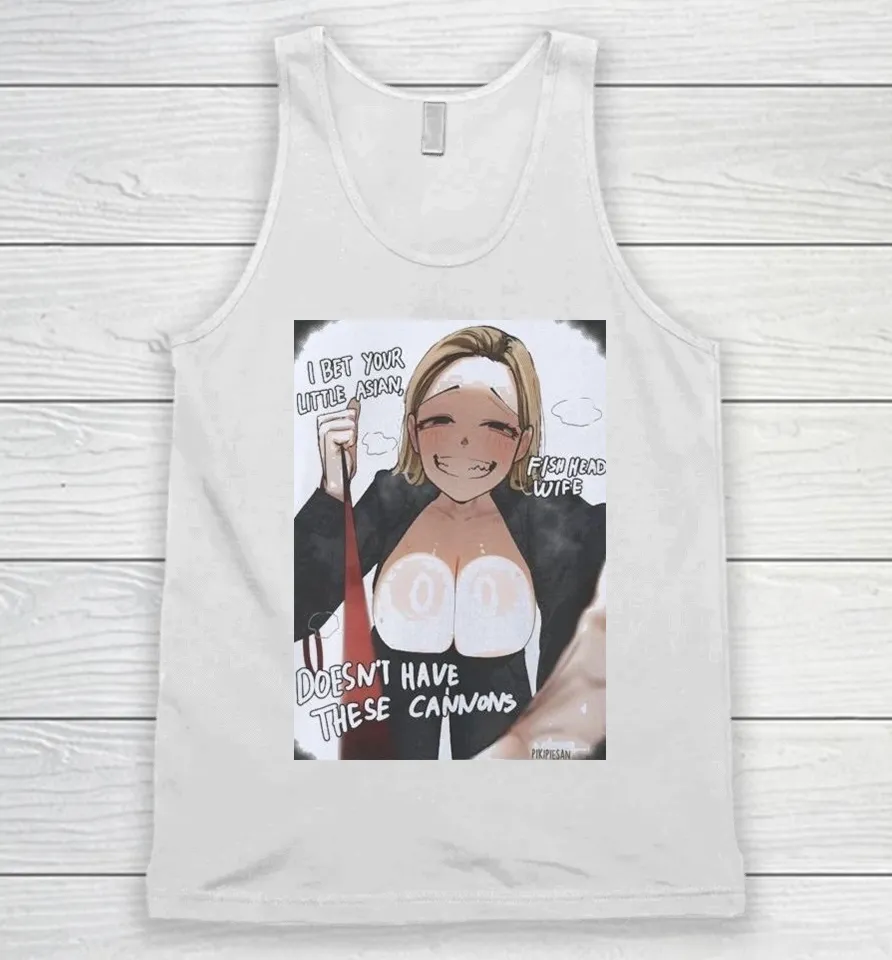 I Bet Your Little Asian Fish Head Wife Doesn’t Have These Cannons Anime Waifu Tank Top