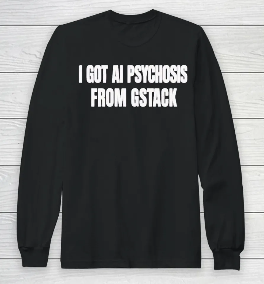 I Got AI Psychosis From Gstack Long Sleeve T Shirt