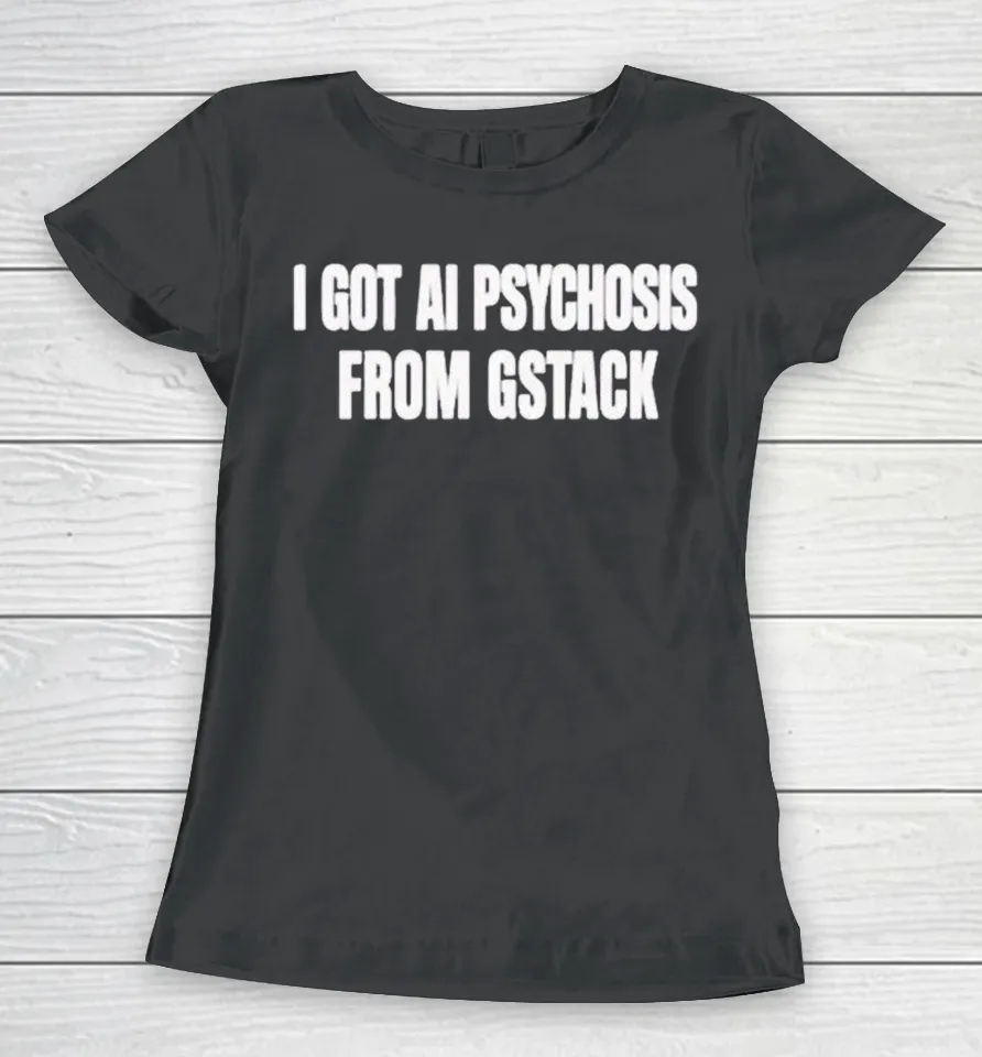 I Got AI Psychosis From Gstack Women T Shirt