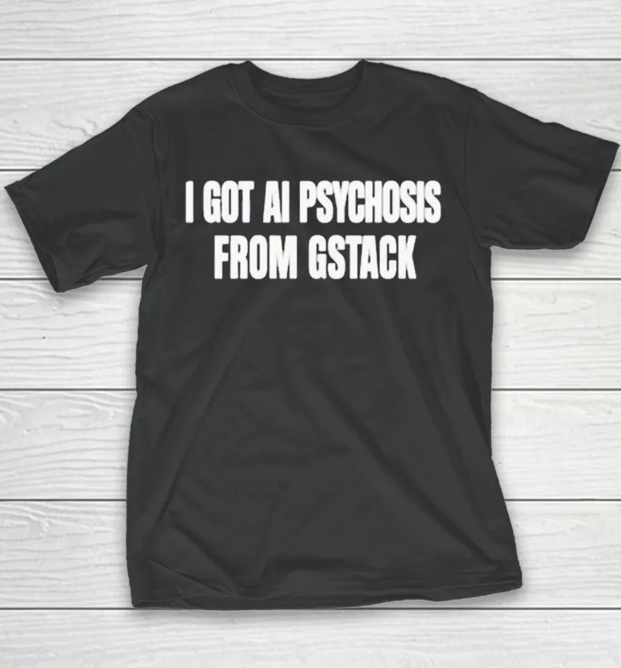 I Got AI Psychosis From Gstack Youth T Shirt