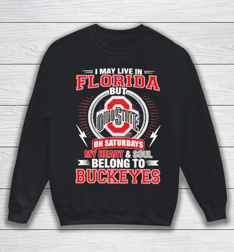 I May Live In Florida But Ohio On Saturdays My Heart And Soul Belong To State Buckeyes Sweatshirt