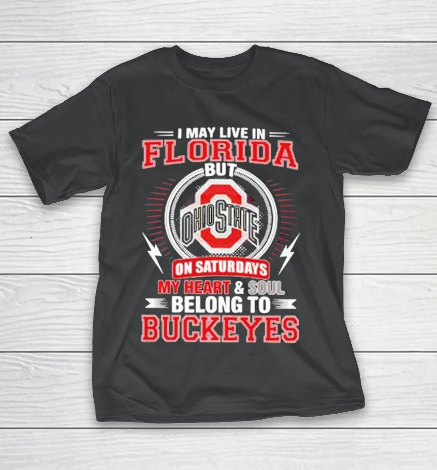 I May Live In Florida But Ohio On Saturdays My Heart And Soul Belong To State Buckeyes Shirt I May Live In Florida But Ohio On Saturdays My Heart And Soul Belong To State Buckeyes Shirt