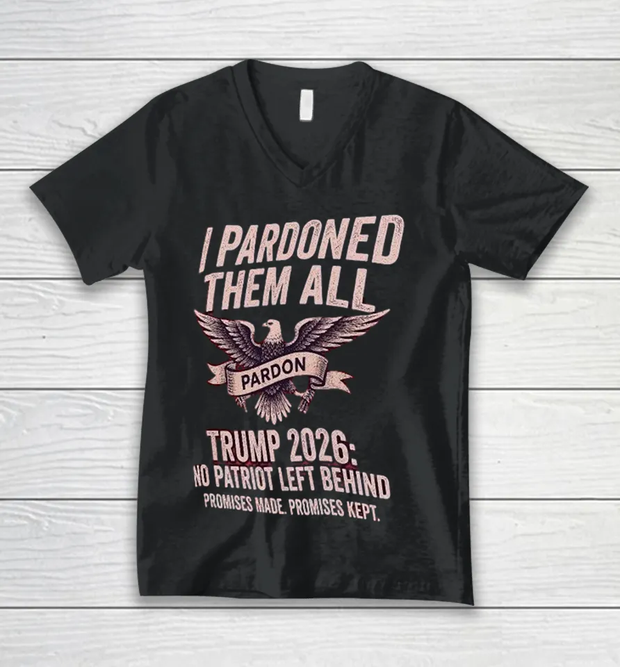 I Pardon Them All Trump 2026 No Patriot Left Behind Promises Made Promises Kept Eagle V-Neck T Shirt