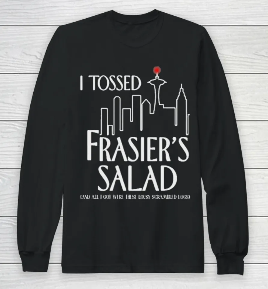 I Tossed Frasier’s Salad And All I Got Were These Lousy Scrambled Eggs Long Sleeve T Shirt