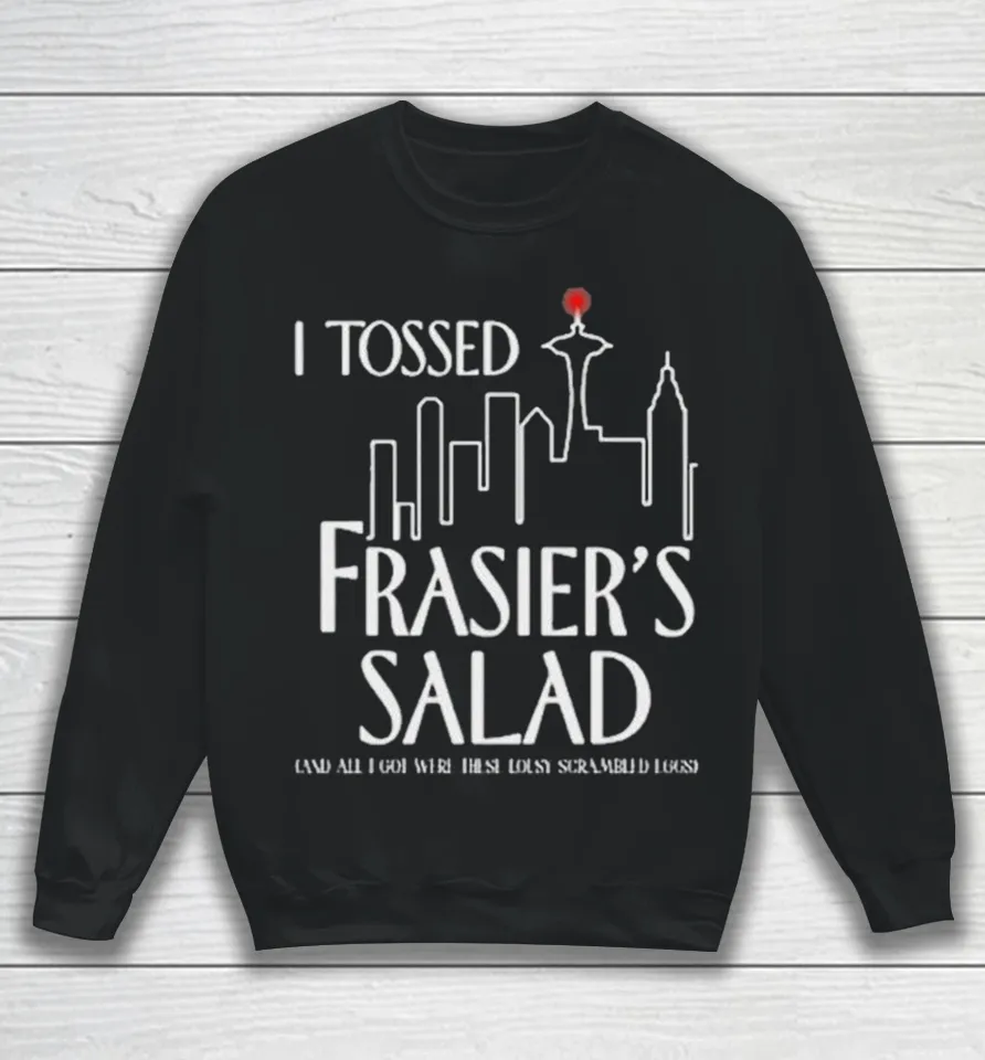 I Tossed Frasier’s Salad And All I Got Were These Lousy Scrambled Eggs Sweatshirt