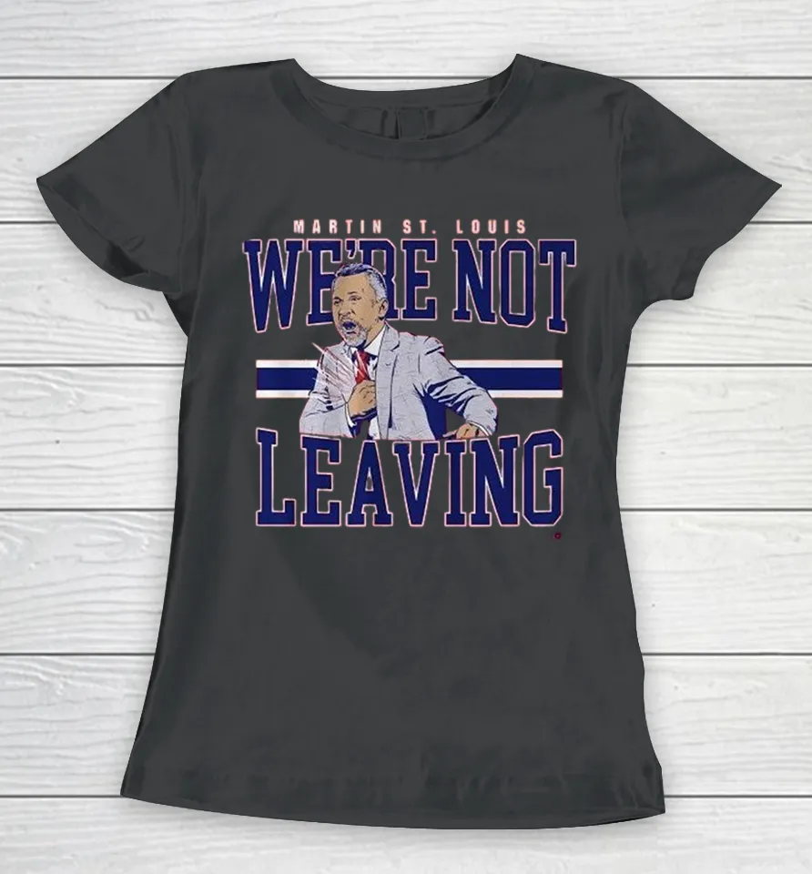 Martin St. Louis We’re Not Leaving Montreal Canadiens Coach Women T Shirt