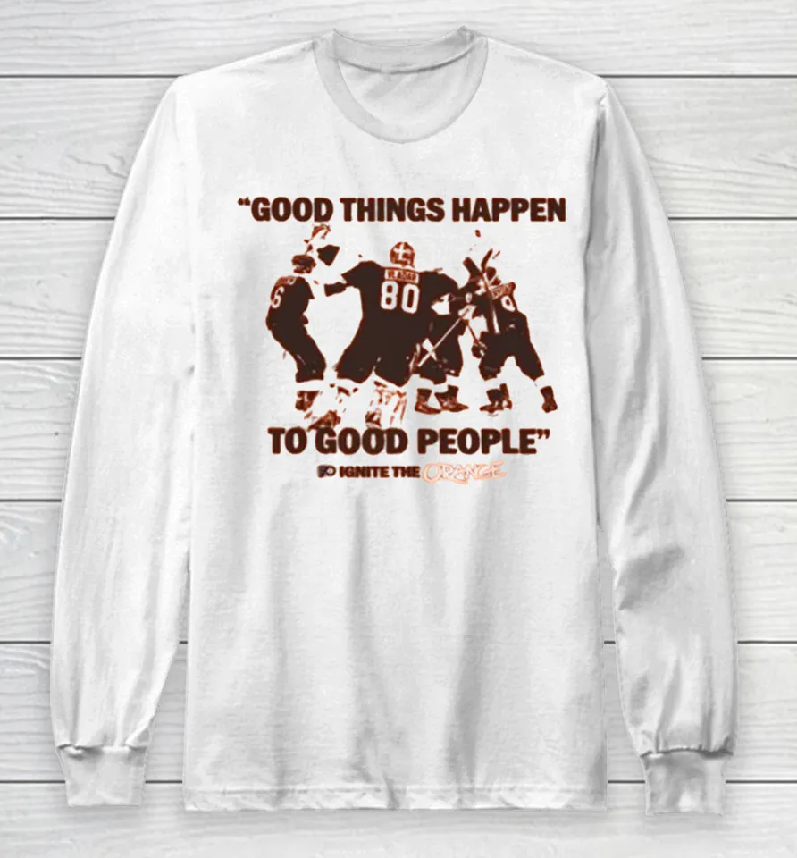 Philadelphia Flyers Good Things Happen To Good People Ignite The Orange Long Sleeve T Shirt