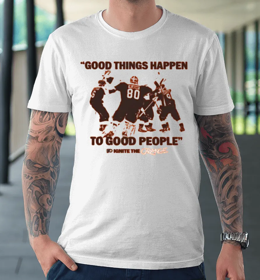 Philadelphia Flyers Good Things Happen To Good People Ignite The Orange Premium T Shirt