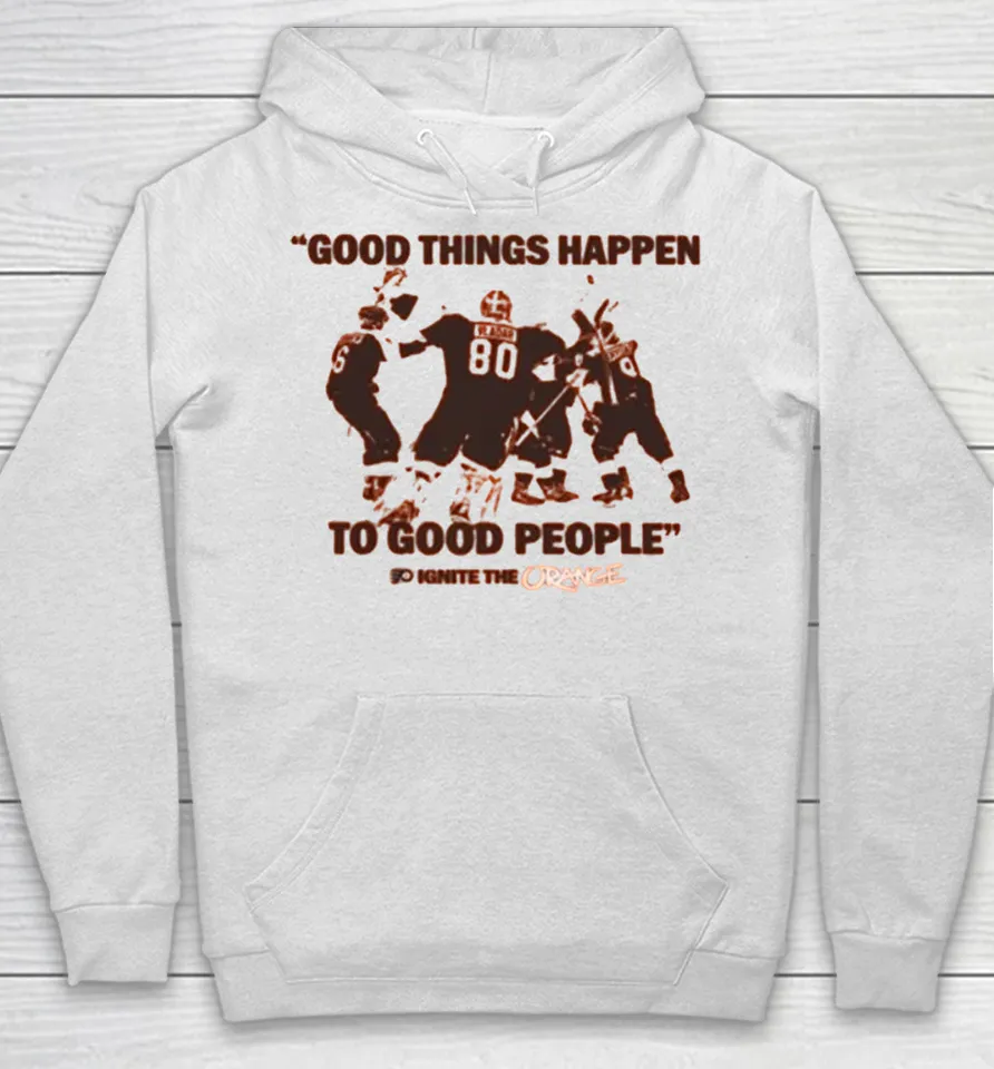 Philadelphia Flyers Good Things Happen To Good People Ignite The Orange Hoodie