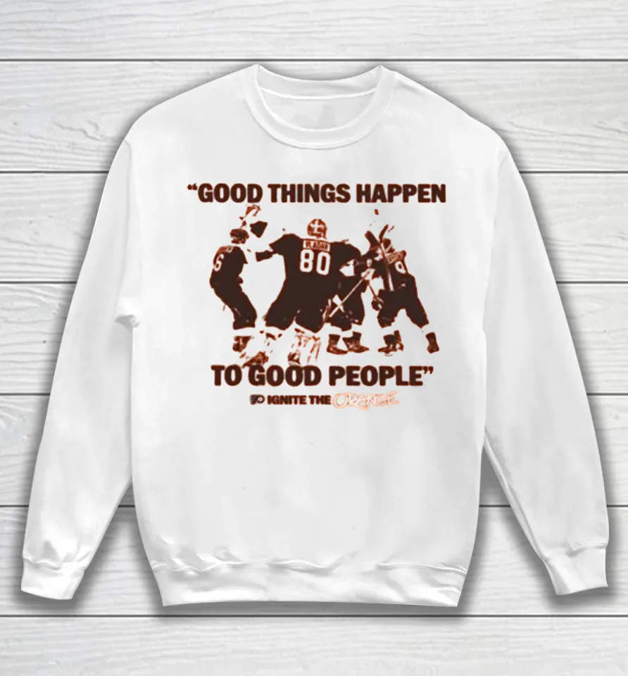 Philadelphia Flyers Good Things Happen To Good People Ignite The Orange Sweatshirt