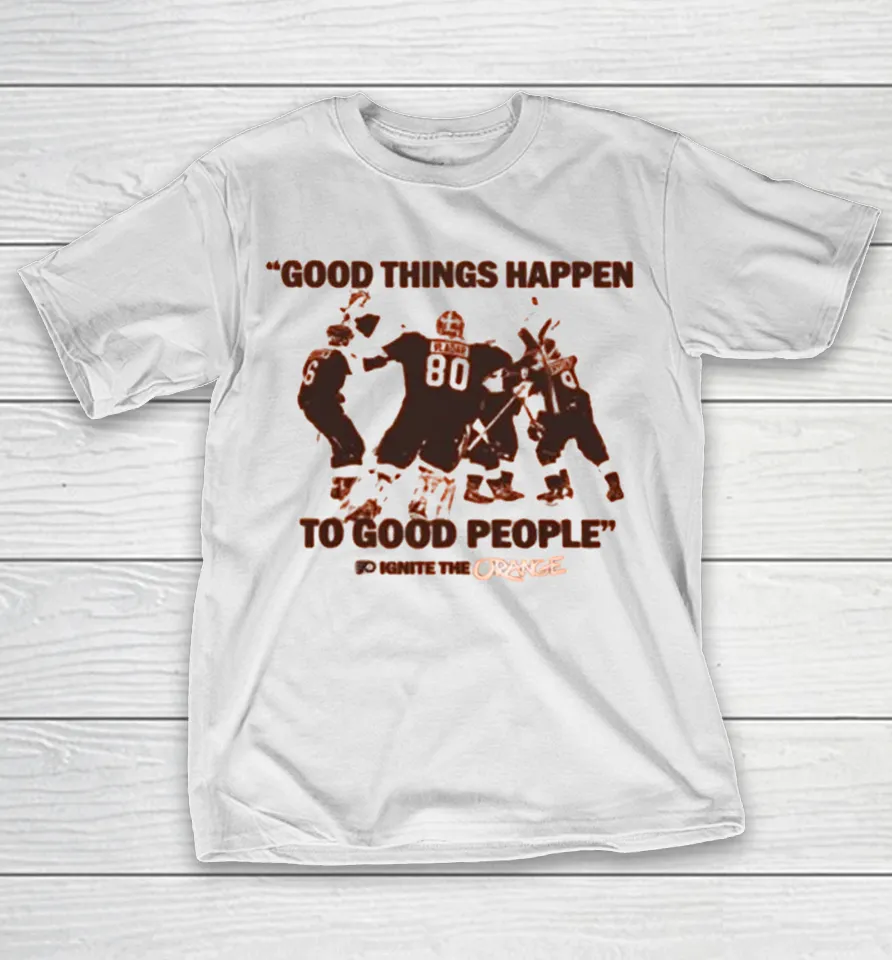 Philadelphia Flyers Good Things Happen To Good People Ignite The Orange T Shirt