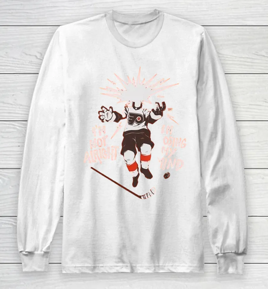 Philadelphia Flyers I’m Not Alright I’m Losing My Mind Long Sleeve T Shirt