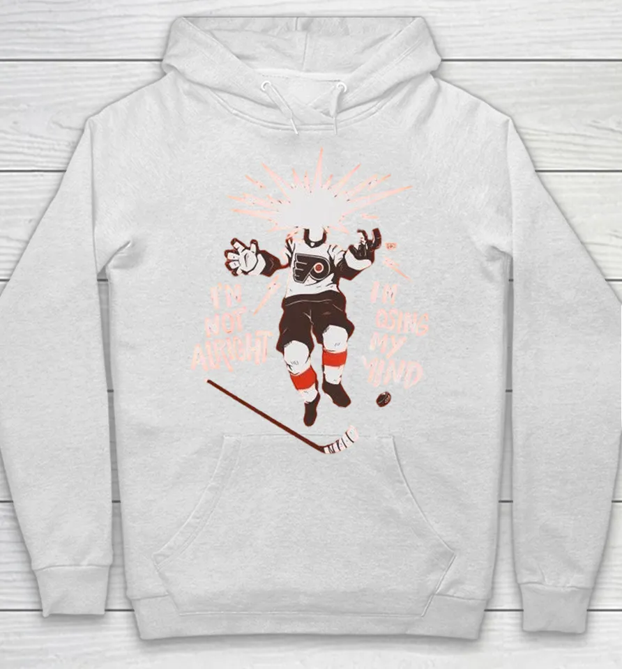 Philadelphia Flyers I’m Not Alright I’m Losing My Mind Hoodie