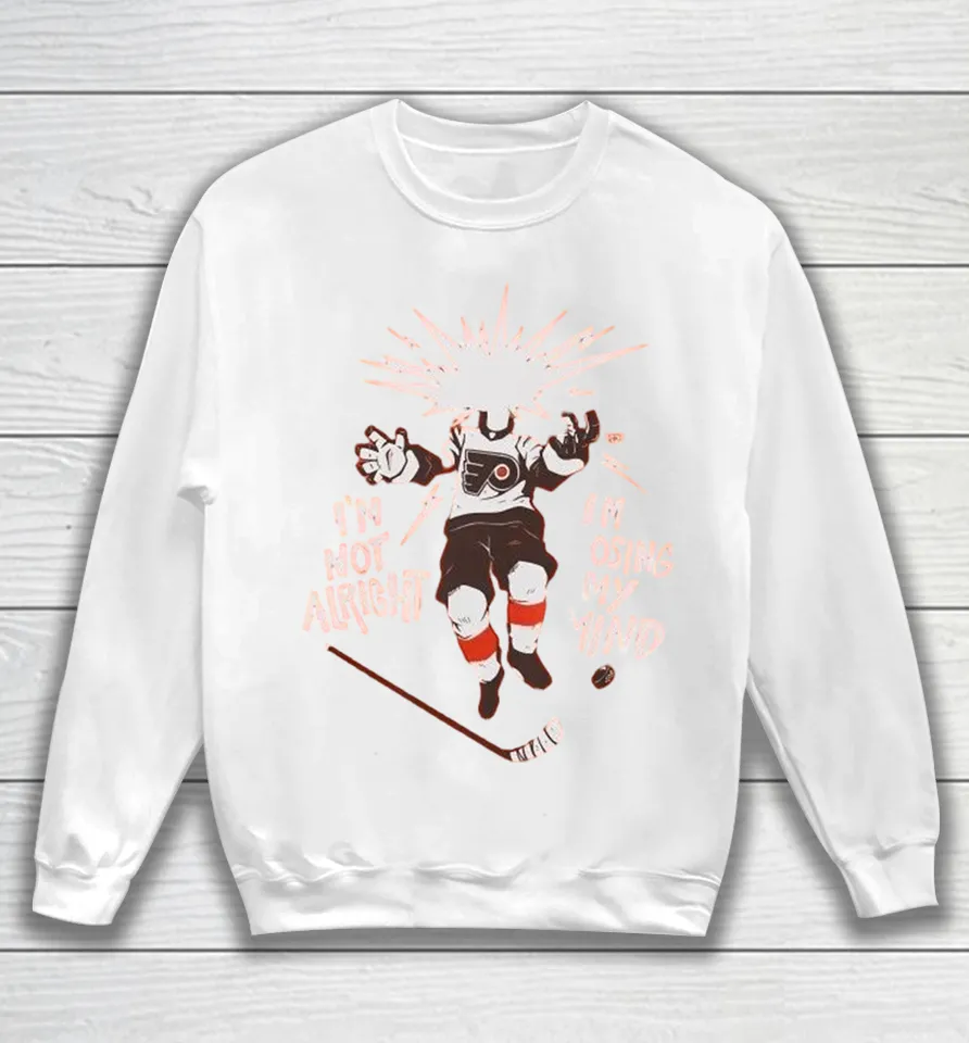 Philadelphia Flyers I’m Not Alright I’m Losing My Mind Sweatshirt