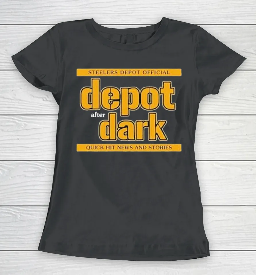 Pittsburgh Steelers Official Depot After Dark Quick Hit News Women T Shirt