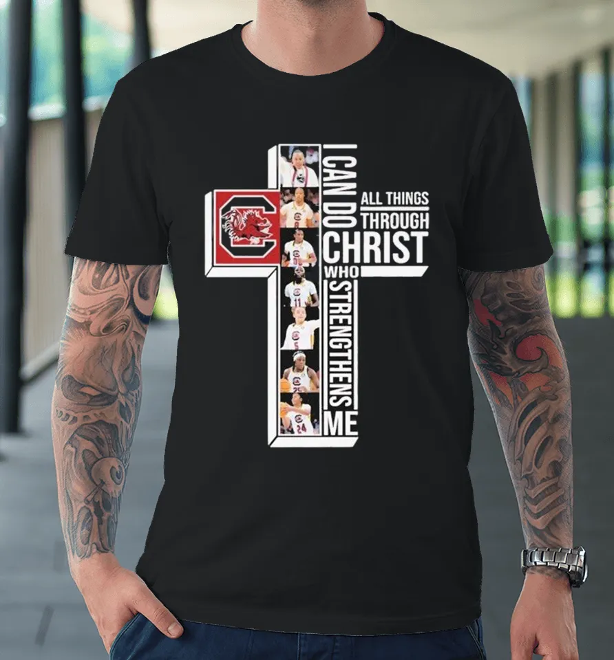 South Carolina Gamecocks I Can Do All Things Through Christ Who Strengthen Me Premium T Shirt