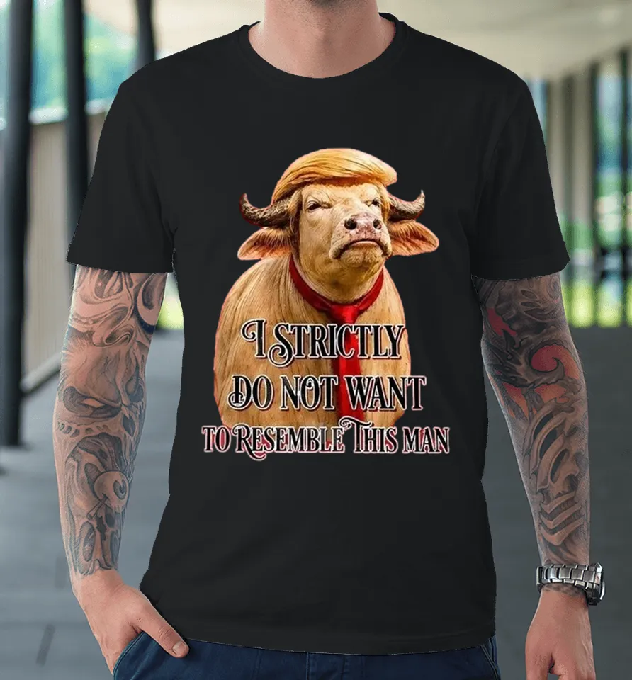Trump America Buffalo I Strictly Do Not Want To Resemble This Man Premium T Shirt