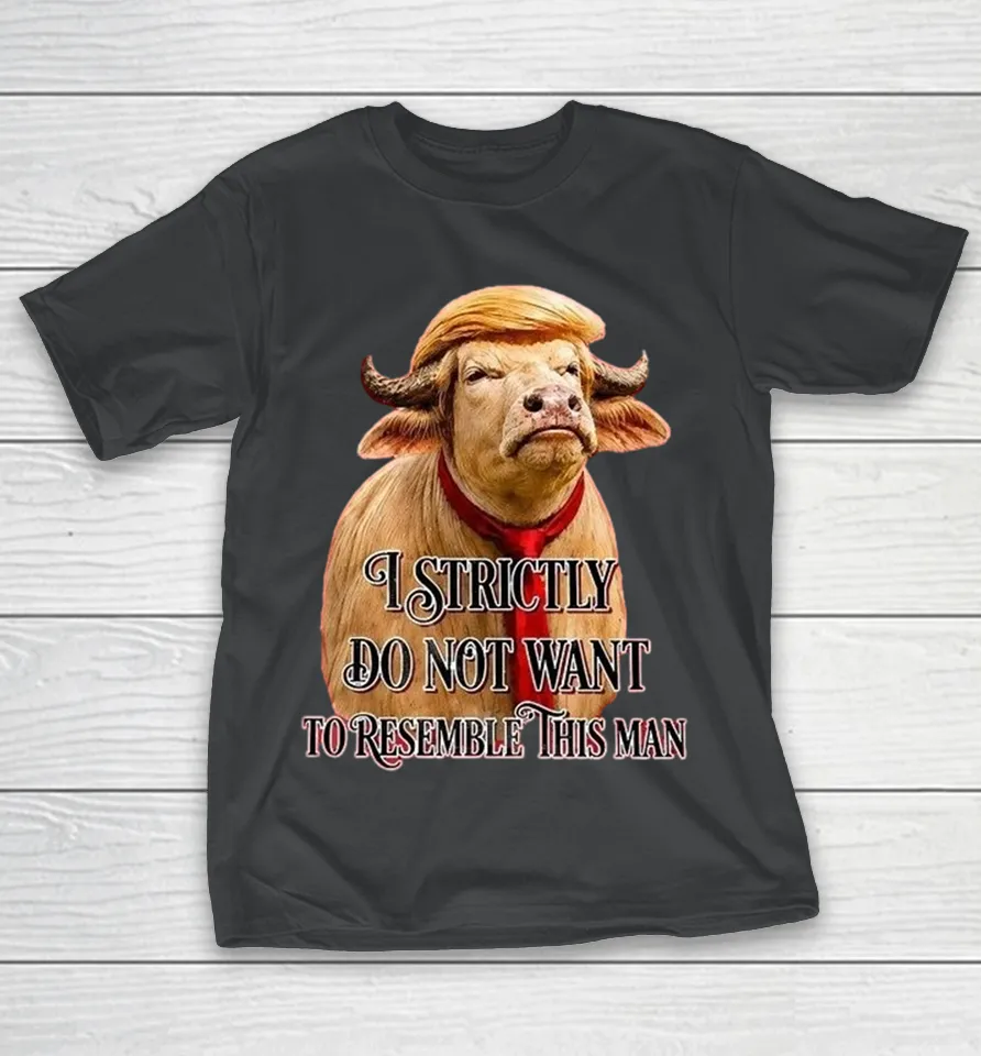 Trump America Buffalo I Strictly Do Not Want To Resemble This Man T Shirt