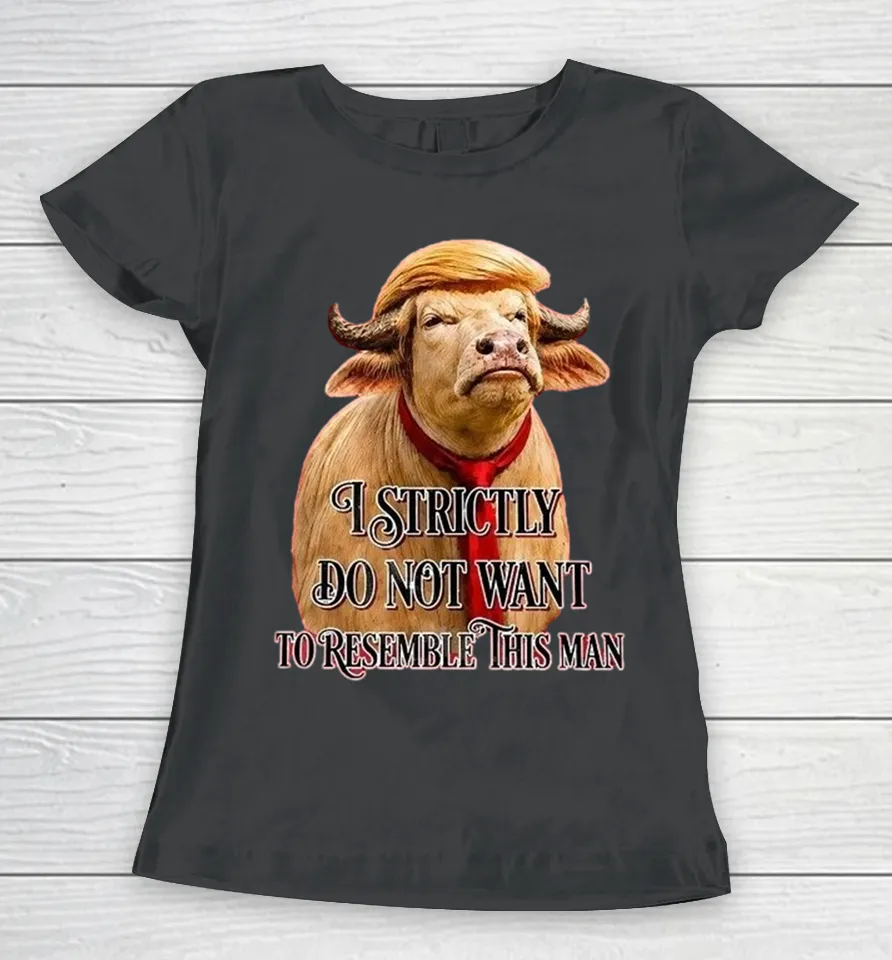 Trump America Buffalo I Strictly Do Not Want To Resemble This Man Women T Shirt