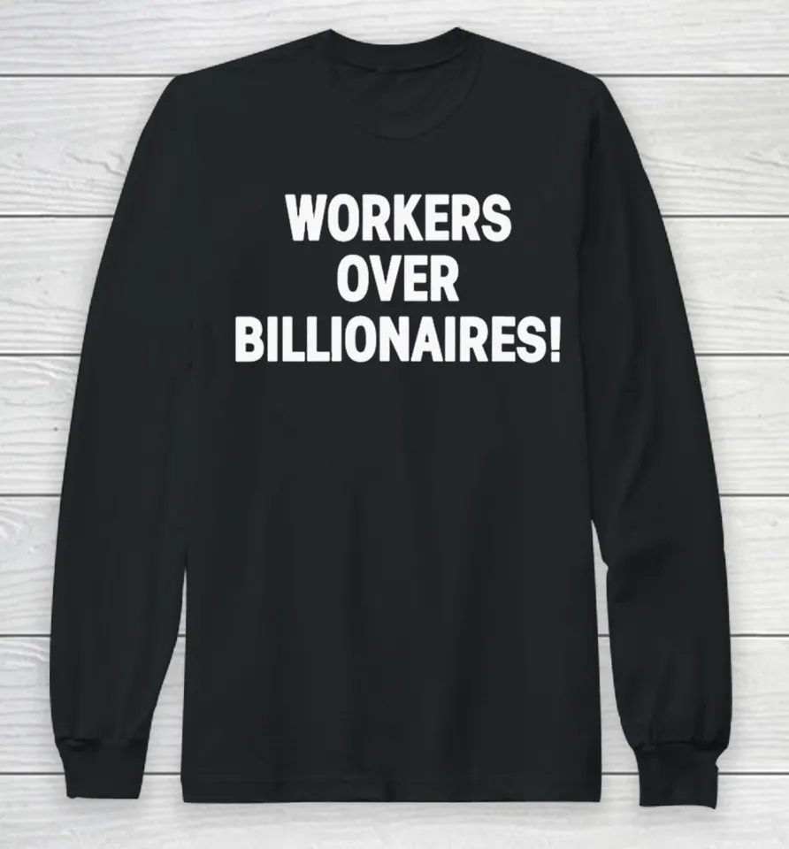 Workers Over Billionaires Long Sleeve T Shirt