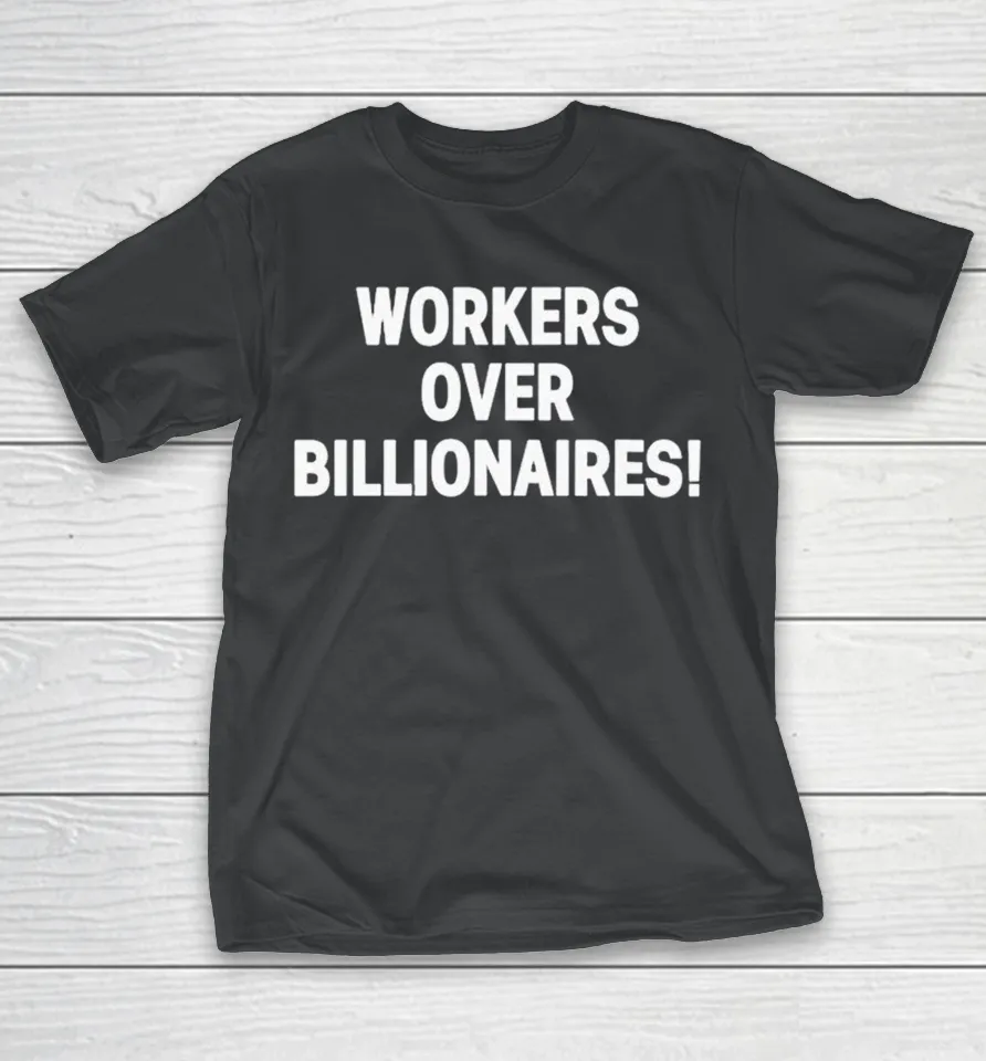 Workers Over Billionaires Shirt Workers Over Billionaires Shirt