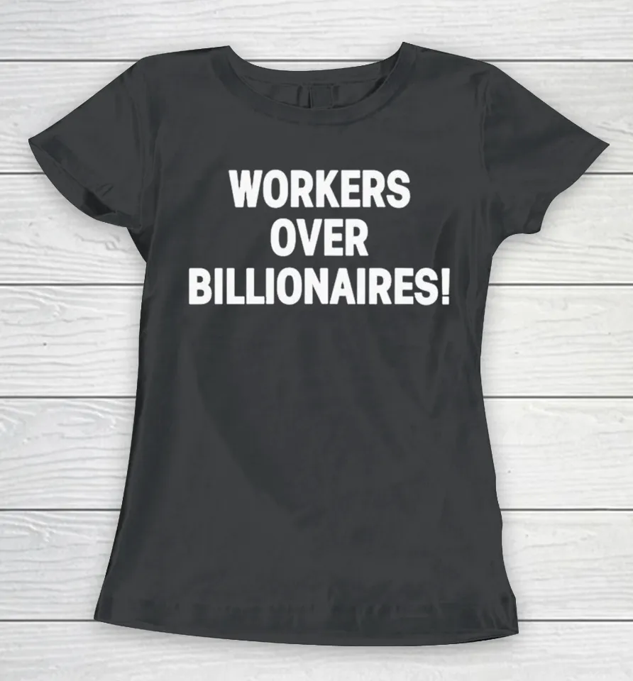 Workers Over Billionaires Women T Shirt